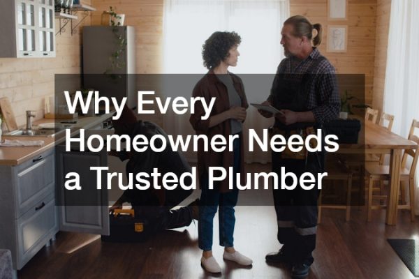 Why Every Homeowner Needs a Trusted Plumber