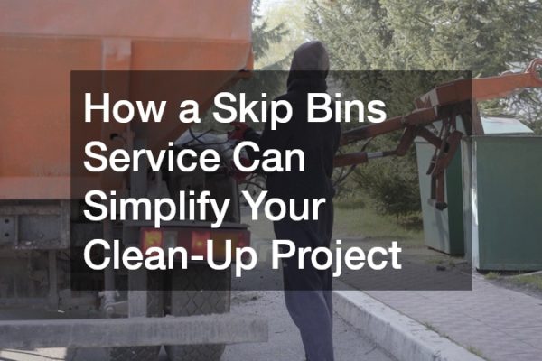 How a Skip Bins Service Can Simplify Your Clean-Up Project