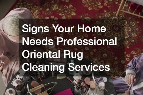 Signs Your Home Needs Professional Oriental Rug Cleaning Services